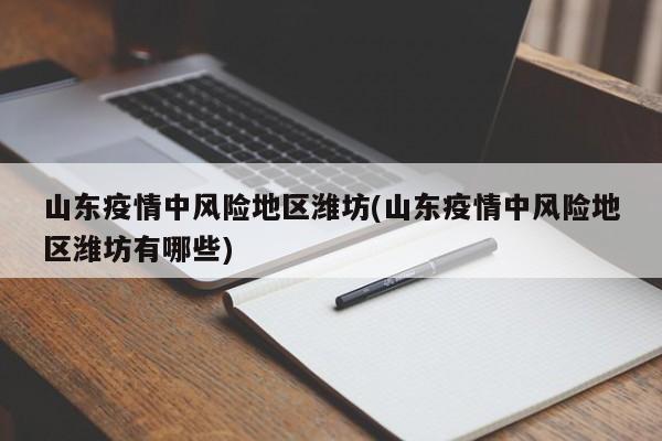 山东疫情中风险地区潍坊(山东疫情中风险地区潍坊有哪些)