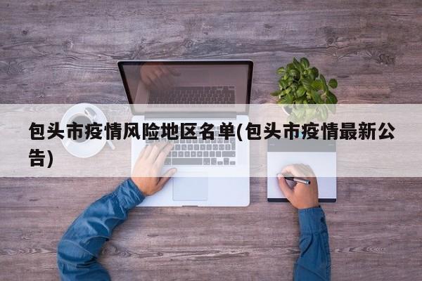 包头市疫情风险地区名单(包头市疫情最新公告)