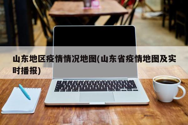 山东地区疫情情况地图(山东省疫情地图及实时播报)