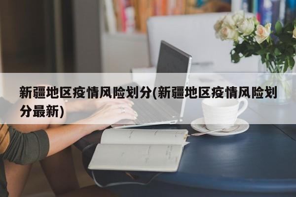 新疆地区疫情风险划分(新疆地区疫情风险划分最新)