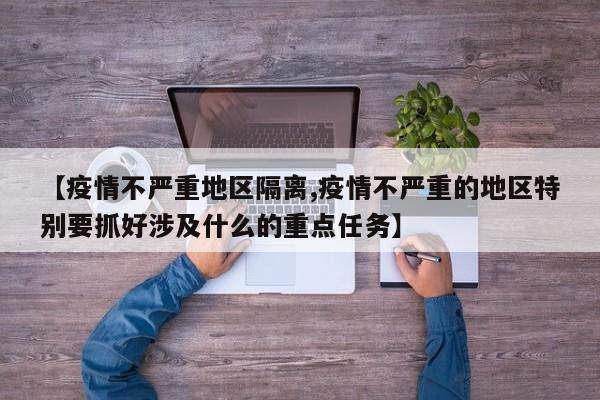 【疫情不严重地区隔离,疫情不严重的地区特别要抓好涉及什么的重点任务】