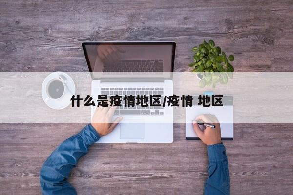 什么是疫情地区/疫情 地区