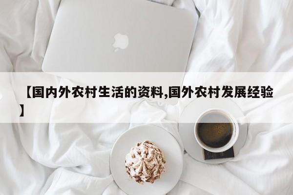 【国内外农村生活的资料,国外农村发展经验】
