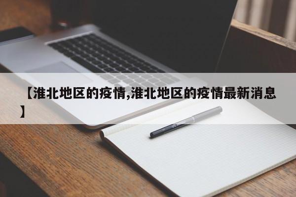 【淮北地区的疫情,淮北地区的疫情最新消息】