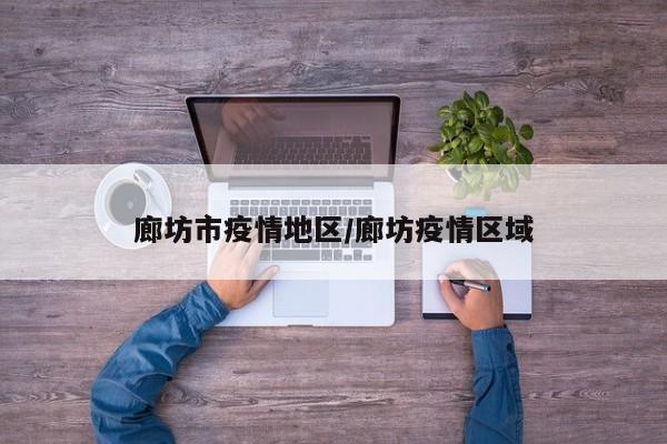 廊坊市疫情地区/廊坊疫情区域